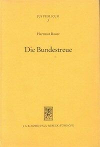 Die Bundestreue : zugleich ein Beitrag zur Dogmatik des Bundesstaatsrechts und zur Rechtsverhältnislehre