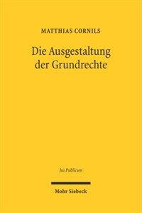 Die Ausgestaltung der Grundrechte : Untersuchungen zur Grundrechtsbindung des Ausgestaltungsgesetzgebers