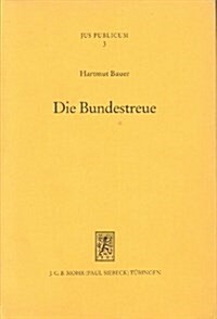 Die Bundestreue: Zugleich Ein Beitrag Zur Dogmatik Des Bundesstaatsrechts Und Zur Rechtsverhaltnislehre (Hardcover)