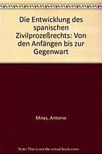 Die Entwicklung Des Spanischen Zivilprozessrechts: Von Den Anfangen Bis Zur Gegenwart (Paperback)