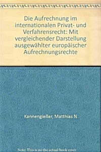 Die Aufrechnung Im Internationalen Privat- Und Verfahrensrecht: Mit Vergleichender Darstellung Ausgewahlter Europaischer Aufrechnungsrechte (Paperback)