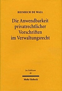 Die Anwendbarkeit Privatrechtlicher Vorschriften Im Verwaltungsrecht: Dargestellt Anhand Der Privatrechtlichen Regeln Uber Rechtsgeschafte Und Anhand (Hardcover)