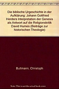 Die Biblische Urgeschichte in Der Aufklarung: Johann Gottfried Herders Interpretation Der Genesis ALS Antwort Auf Die Religionskritik David Humes (Hardcover)