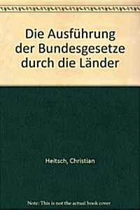 Die Ausfuhrung Der Bundesgesetze Durch Die Lander (Hardcover)
