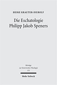 Die Eschatologie Philipp Jakob Speners: Der Streit Mit Der Lutherischen Orthodoxie Um Die Hoffnung Besserer Zeiten (Hardcover)