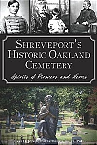 Shreveports Historic Oakland Cemetery:: Spirits of Pioneers and Heroes (Paperback)