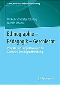 Ethnographie - P?agogik - Geschlecht: Projekte Und Perspektiven Aus Der Kindheits- Und Jugendforschung (Paperback, 1. Aufl. 2016)