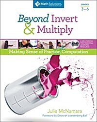 Beyond Invert and Multiply, Grades 3-6: Making Sense of Fraction Computation (Paperback, First Edition)