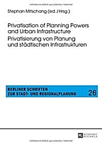Privatisation of Planning Powers and Urban Infrastructure- Privatisierung Von Planung Und Staedtischen Infrastrukturen (Paperback)