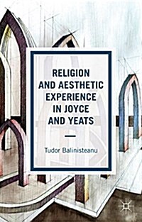 Religion and Aesthetic Experience in Joyce and Yeats (Hardcover)
