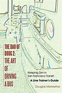 The DAO of Doug 2: The Art of Driving a Bus: Keeping Zen in San Francisco Transit: A Line Trainers Guide (Paperback)