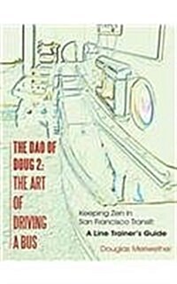 The DAO of Doug 2: The Art of Driving a Bus: Keeping Zen in San Francisco Transit: A Line Trainers Guide (Hardcover)