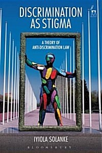 Discrimination as Stigma : A Theory of Anti-Discrimination Law (Hardcover)