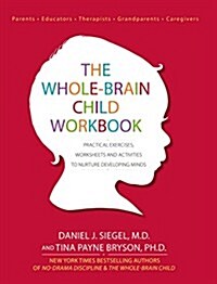 The Whole-Brain Child Workbook: Practical Exercises, Worksheets and Activities to Nurture Developing Minds (Paperback)