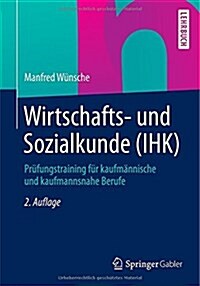 Wirtschafts- Und Sozialkunde (Ihk): Pr?ungstraining F? Kaufm?nische Und Kaufmannsnahe Berufe (Paperback, 2, 2., Uberarb. U.)