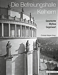 Die Befreiungshalle Kelheim: Geschichte - Mythos - Gegenwart (Hardcover)