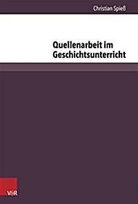 Quellenarbeit Im Geschichtsunterricht: Die Empirische Rekonstruktion Von Kompetenzerwerb Im Umgang Mit Quellen (Hardcover)