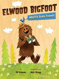Elwood Bigfoot: Wanted: Birdie Friends! (Hardcover)