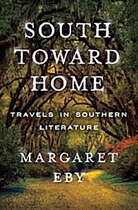 South Toward Home: Travels in Southern Literature (Hardcover)