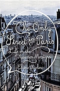 The Only Street in Paris: Life on the Rue Des Martyrs (Hardcover)