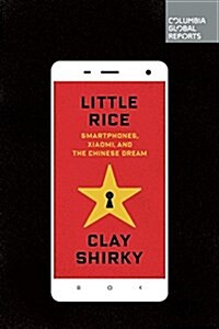 Little Rice: Smartphones, Xiaomi, and the Chinese Dream (Paperback)