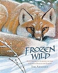 Frozen Wild: How Animals Survive in the Coldest Places on Earth (Hardcover)