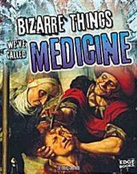 Bizarre Things Weve Called Medicine (Paperback)