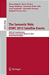 The Semantic Web: Eswc 2012 Satellite Events: Eswc 2012 Satellite Events, Heraklion, Crete, Greece, May 27-31, 2012. Revised Selected Papers (Paperback, 2015)