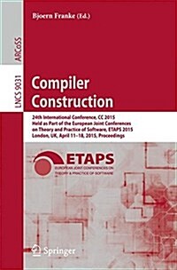Compiler Construction: 24th International Conference, CC 2015, Held as Part of the European Joint Conferences on Theory and Practice of Softw (Paperback, 2015)