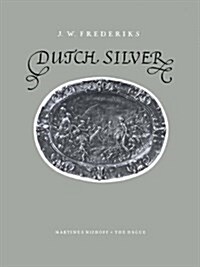 Dutch Silver: Embossed Plaquettes Tazze and Dishes from the Renaissance Until the End of the Eighteenth Century (Hardcover, 1952)