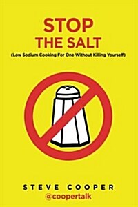 Stop the Salt: (Low Sodium Cooking for One Without Killing Yourself) (Paperback)