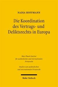 Die Koordination des Vertrags- und Deliktsrechts in Europa : eine rechtsvergleichende Untersuchung zum Kollisionsrecht, Sachrecht und zum UN-Kaufrecht