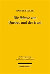 Die Fiducie Von Quebec Und Der Trust: Ein Vergleich Mit Verschiedenen Modellen Fiduziarischer Rechtsfiguren Im Civil Law (Paperback)