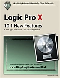 Logic Pro X - 10.1 New Features: A New Type of Manual - The Visual Approach (Paperback)