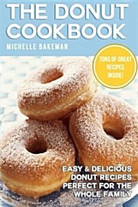 The Donut Cookbook: Easy & Delicious Donut Recipes Perfect for the Whole Family (Paperback)