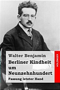 Berliner Kindheit Um Neunzehnhundert: Fassung Letzter Hand (Paperback)