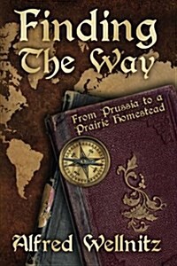 Finding the Way: From Prussia to a Prairie Homestead (Paperback)
