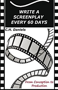 Write a Screenplay Every 60 Days: From Concept to Production (Paperback)