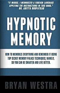 Hypnotic Memory: How to Memorize Everything and Remember It Using Top Secret Memory Palace Techniques; Namely, So You Can Be Smarter an (Paperback)