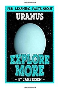 Explore More: Fun Learning Facts about Uranus: Illustrated Fun Learning for Kids (Paperback)