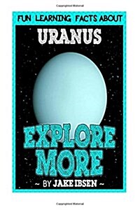 Explore More: Fun Learning Facts about Uranus: Illustrated Fun Learning for Kids (Paperback)
