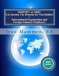 1040nr? or 1040? U.S. Income Tax Returns for Visa Holders +: International Organization and Foreign Embassy Employees Fourth Edition (Paperback)