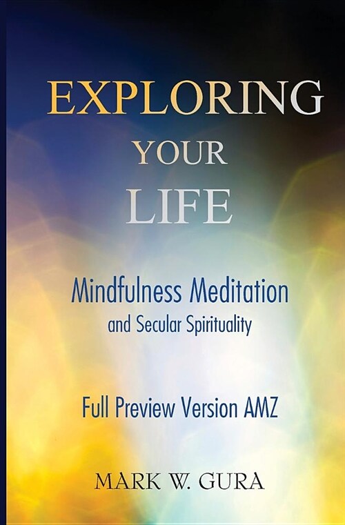 Exploring Your Life: Mindfulness Meditation and Secular Spirituality Full Preview AMZ (Paperback)
