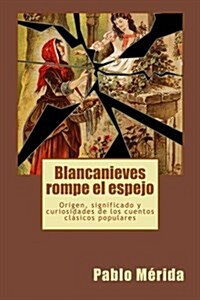 Blancanieves rompe el espejo: Origen, significado y curiosidades de los cuentos cl?icos populares (Paperback)