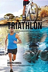 Ricette Di Piatti Per Aumentare Le Prestazioni Di Costruzione del Muscolo Nel Triathlon: Piatti Altamente Proteici Per Aiutare Gli Atleti Di Triathlon (Paperback)