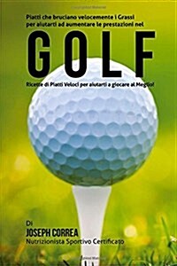 Piatti Che Bruciano Velocemente I Grassi Per Aiutarti Ad Aumentare Le Prestazioni Nel Golf: Ricette Di Piatti Veloci Per Aiutarti a Giocare Al Meglio! (Paperback)