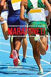 Le Piu Grandi Ricette Di Piatti Per La Costruzione del Muscolo Nei Maratoneti: Piatti Altamente Proteici Per Essere Piu Forte E Piu Resistente (Paperback)