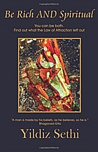Be Rich and Spiritual: You Can Be Both. Find Out What the Law of Attraction Left Out. (Paperback)