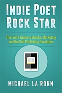 Indie Poet Rock Star: The Poets Guide to eBooks, Marketing and the Self-Publishing Revolution (Paperback)