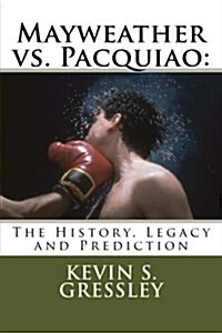Mayweather vs. Pacquiao: The History, Legacy and Prediction (Paperback)
